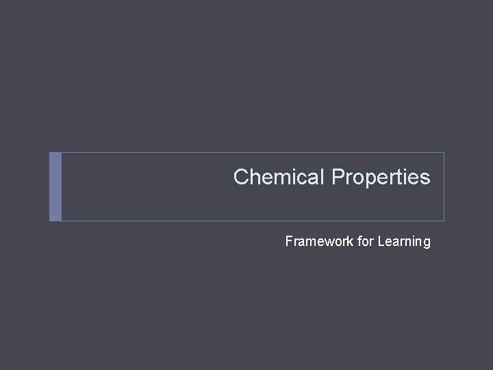 Chemical Properties Framework for Learning 