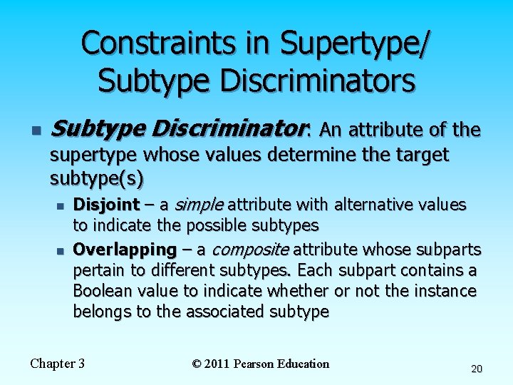 Constraints in Supertype/ Subtype Discriminators n Subtype Discriminator: An attribute of the supertype whose