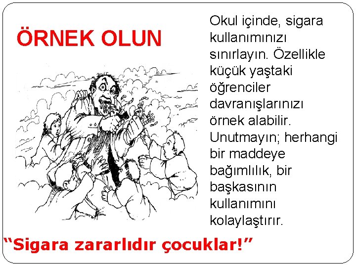 ÖRNEK OLUN Okul içinde, sigara kullanımınızı sınırlayın. Özellikle küçük yaştaki öğrenciler davranışlarınızı örnek alabilir.