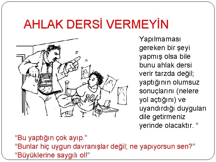 AHLAK DERSİ VERMEYİN Yapılmaması gereken bir şeyi yapmış olsa bile bunu ahlak dersi verir