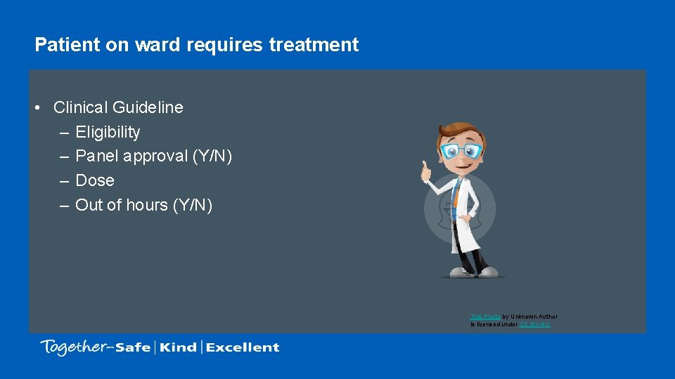 Patient on ward requires treatment • Clinical Guideline – Eligibility – Panel approval (Y/N)