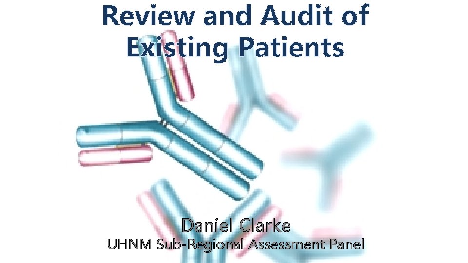 Review and Audit of Existing Patients Daniel Clarke UHNM Sub-Regional Assessment Panel Review and Audit of Existing Patients Daniel Clarke UHNM Sub-Regional Assessment Panel