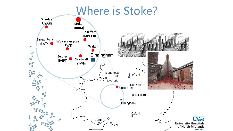 Where is Stoke? Owestry (RJ&AH) Shrewsbury (SATH) Stoke (UHNM) Stafford (MPFT HQ) Wolverhampton (RWT)