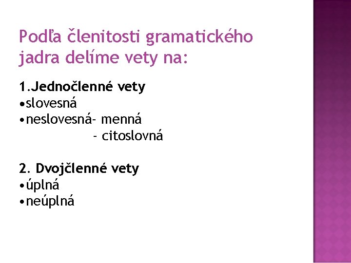 Podľa členitosti gramatického jadra delíme vety na: 1. Jednočlenné vety • slovesná • neslovesná-