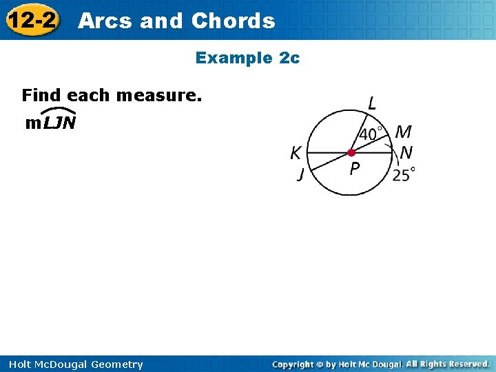 12 -2 Arcs and Chords Example 2 c Find each measure. m. LJN Holt 12 -2 Arcs and Chords Example 2 c Find each measure. m. LJN Holt