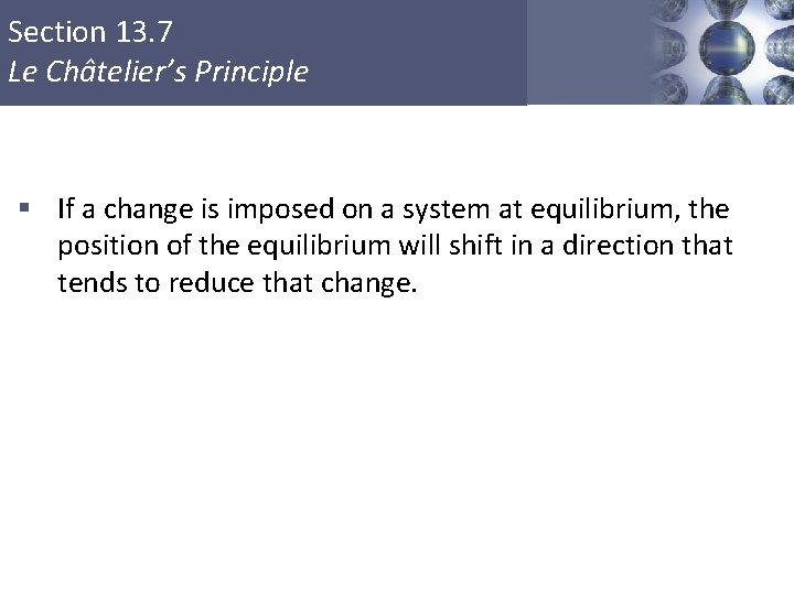 Section 13. 7 Le Châtelier’s Principle § If a change is imposed on a