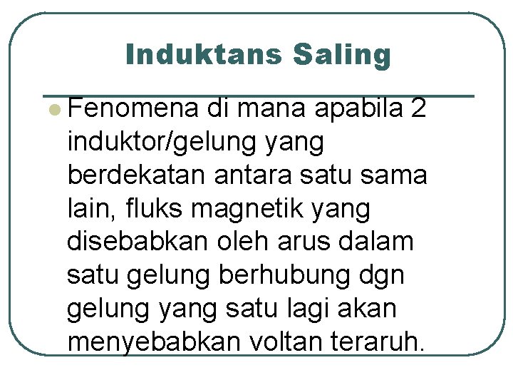 Induktans Saling l Fenomena di mana apabila 2 induktor/gelung yang berdekatan antara satu sama