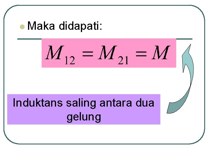 l Maka didapati: Induktans saling antara dua gelung 