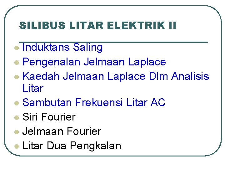 SILIBUS LITAR ELEKTRIK II Induktans Saling l Pengenalan Jelmaan Laplace l Kaedah Jelmaan Laplace