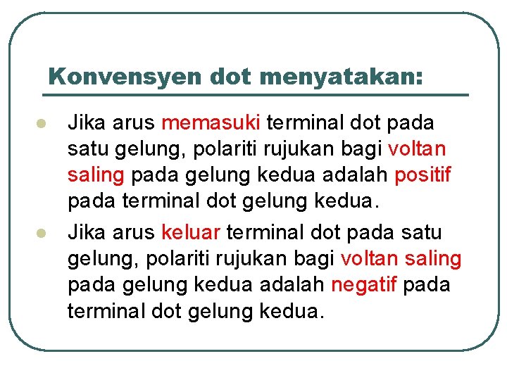 Konvensyen dot menyatakan: l l Jika arus memasuki terminal dot pada satu gelung, polariti