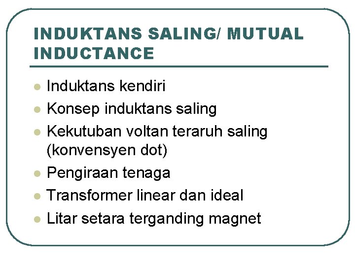 INDUKTANS SALING/ MUTUAL INDUCTANCE l l l Induktans kendiri Konsep induktans saling Kekutuban voltan