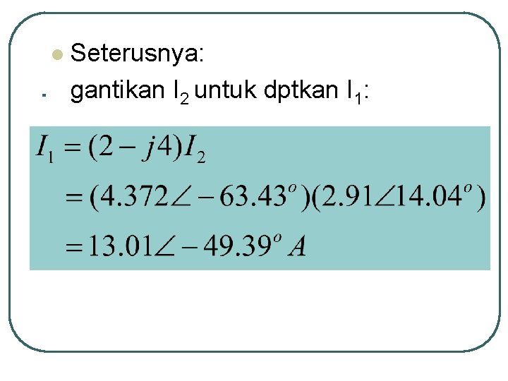 l Seterusnya: gantikan I 2 untuk dptkan I 1: 