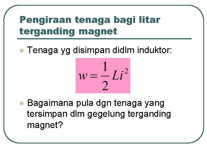 Pengiraan tenaga bagi litar terganding magnet l Tenaga yg disimpan didlm induktor: l Bagaimana