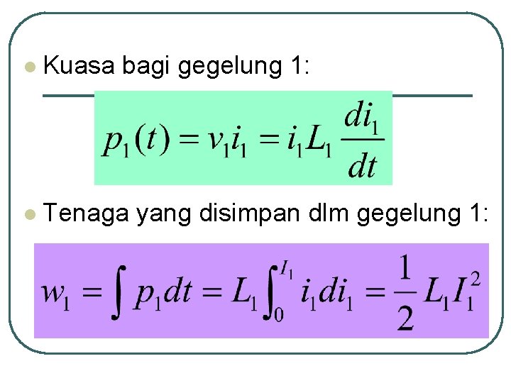 l Kuasa bagi gegelung 1: l Tenaga yang disimpan dlm gegelung 1: 