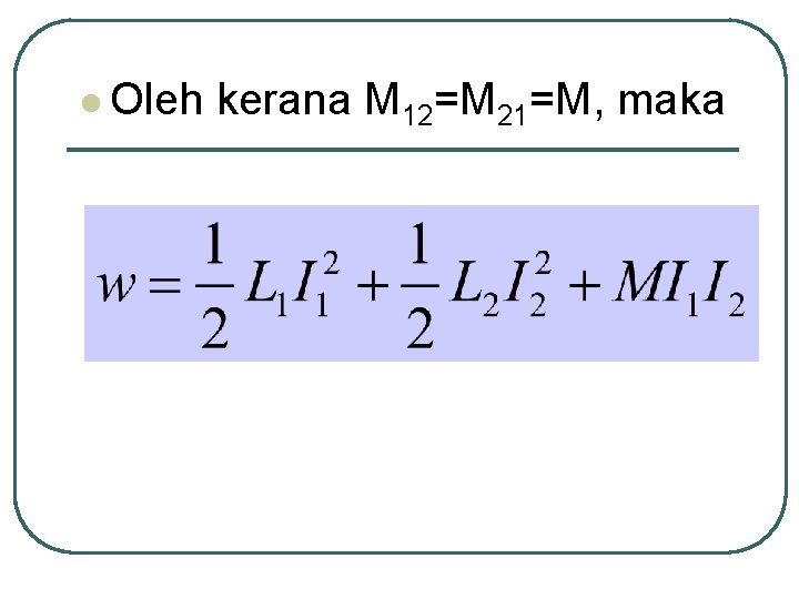 l Oleh kerana M 12=M 21=M, maka 