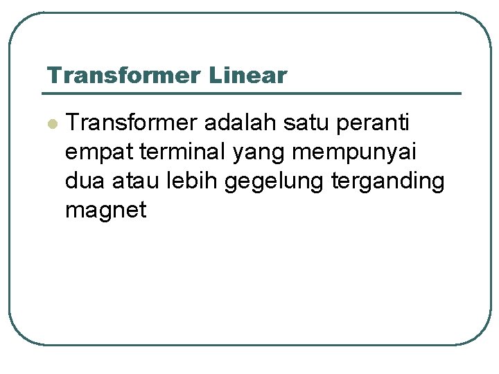 Transformer Linear l Transformer adalah satu peranti empat terminal yang mempunyai dua atau lebih
