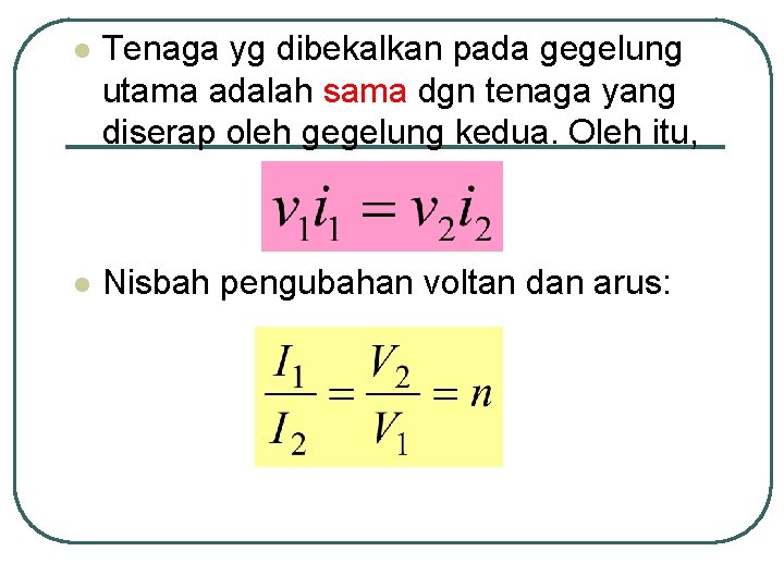 l Tenaga yg dibekalkan pada gegelung utama adalah sama dgn tenaga yang diserap oleh