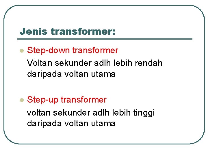 Jenis transformer: l Step-down transformer Voltan sekunder adlh lebih rendah daripada voltan utama l