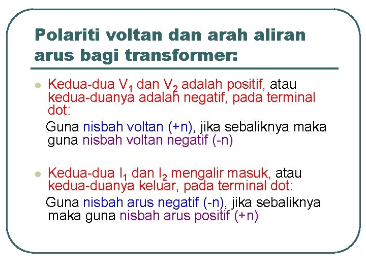 Polariti voltan dan arah aliran arus bagi transformer: l Kedua-dua V 1 dan V