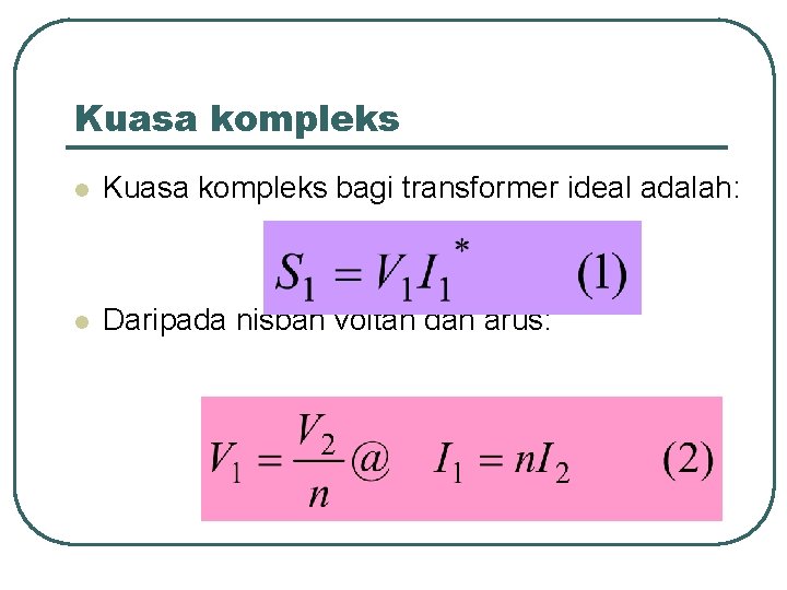 Kuasa kompleks l Kuasa kompleks bagi transformer ideal adalah: l Daripada nisbah voltan dan