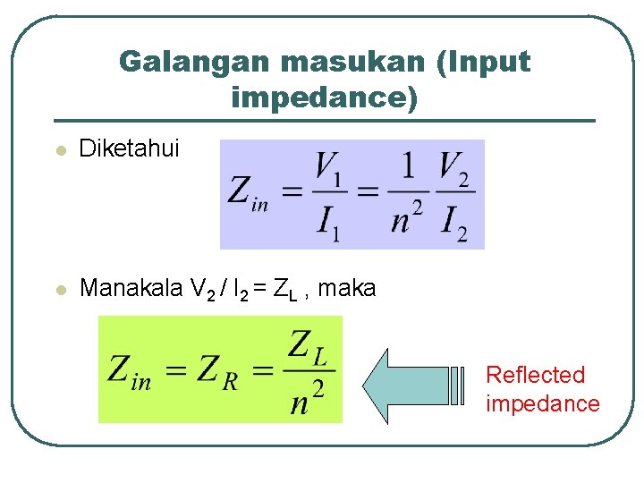 Galangan masukan (Input impedance) l Diketahui l Manakala V 2 / I 2 =