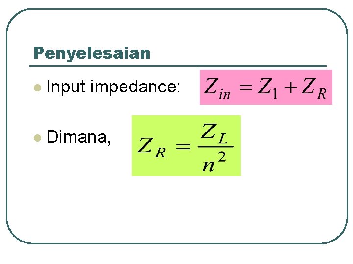 Penyelesaian l Input impedance: l Dimana, 