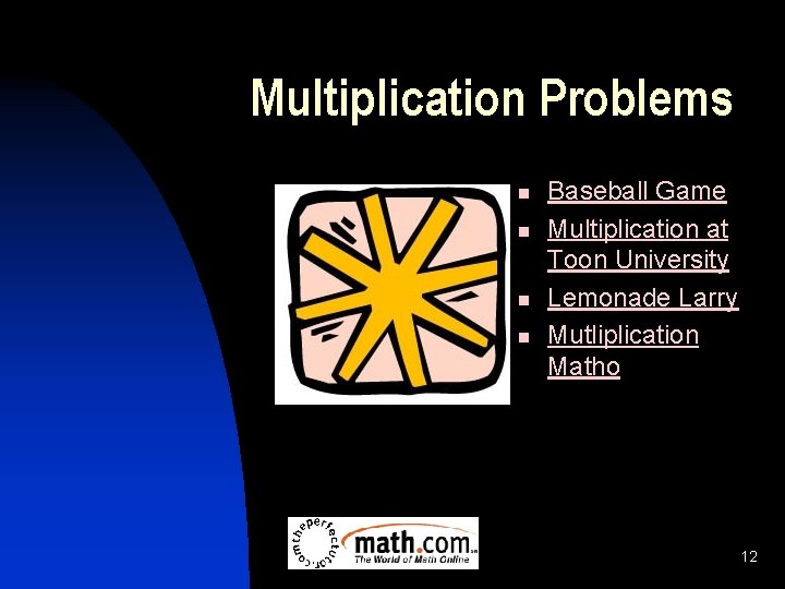 Multiplication Problems n n Baseball Game Multiplication at Toon University Lemonade Larry Mutliplication Matho