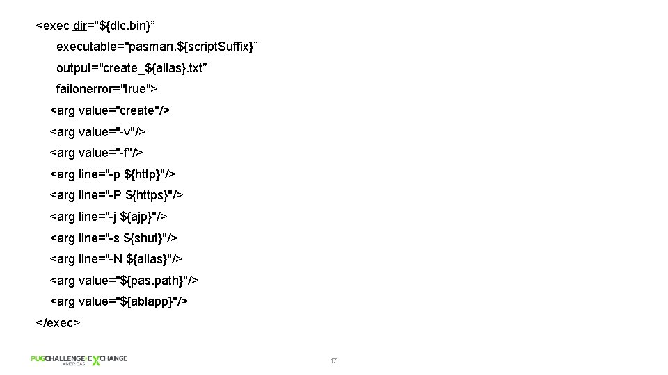 <exec dir="${dlc. bin}” executable="pasman. ${script. Suffix}” output="create_${alias}. txt” failonerror="true"> <arg value="create"/> <arg value="-v"/> <arg