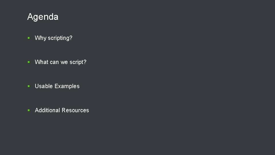 Agenda § Why scripting? § What can we script? § Usable Examples § Additional