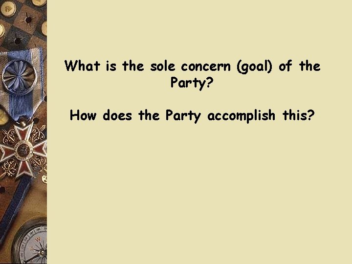 What is the sole concern (goal) of the Party? How does the Party accomplish What is the sole concern (goal) of the Party? How does the Party accomplish
