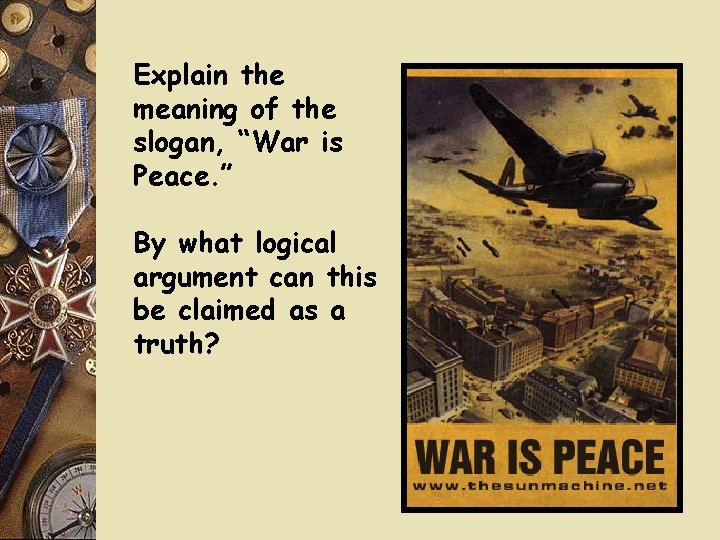 Explain the meaning of the slogan, “War is Peace. ” By what logical argument Explain the meaning of the slogan, “War is Peace. ” By what logical argument