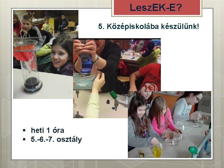 Lesz. EK-E? 5. Középiskolába készülünk! § heti 1 óra § 5. -6. -7. osztály