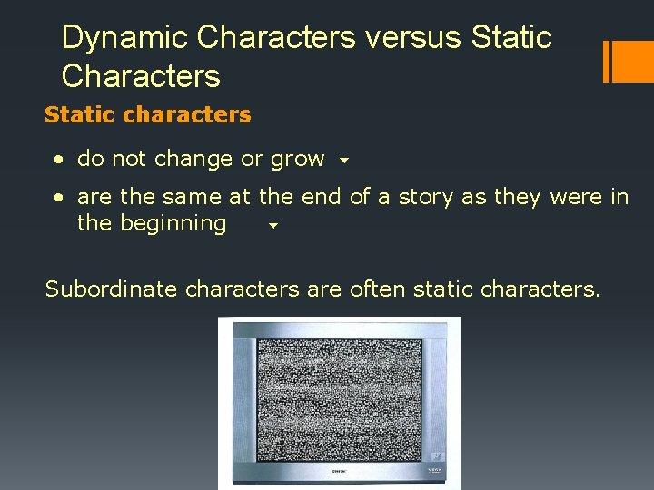 Dynamic Characters versus Static Characters Static characters • do not change or grow •