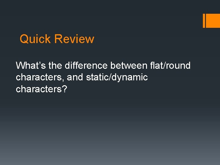 Quick Review What’s the difference between flat/round characters, and static/dynamic characters? 