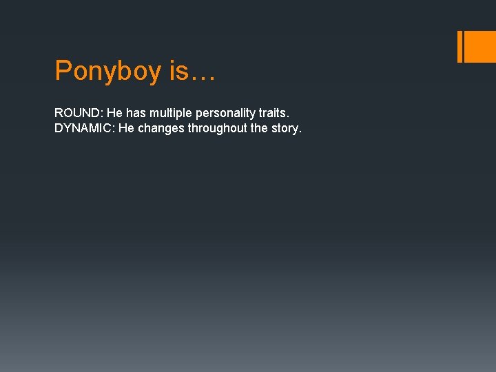 Ponyboy is… ROUND: He has multiple personality traits. DYNAMIC: He changes throughout the story.