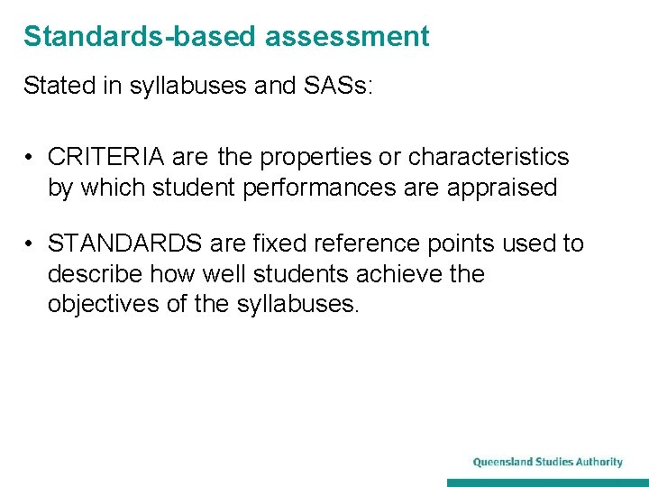 Standards-based assessment Stated in syllabuses and SASs: • CRITERIA are the properties or characteristics