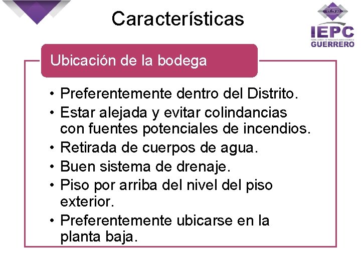Características Ubicación de la bodega • Preferentemente dentro del Distrito. • Estar alejada y