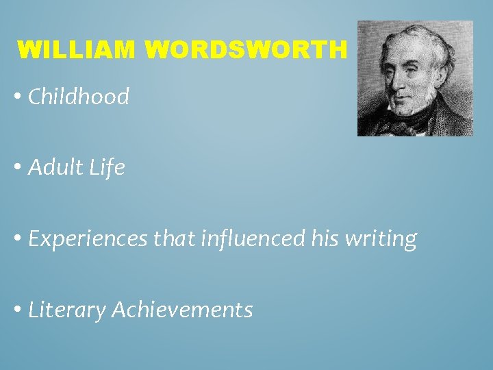WILLIAM WORDSWORTH • Childhood • Adult Life • Experiences that influenced his writing •