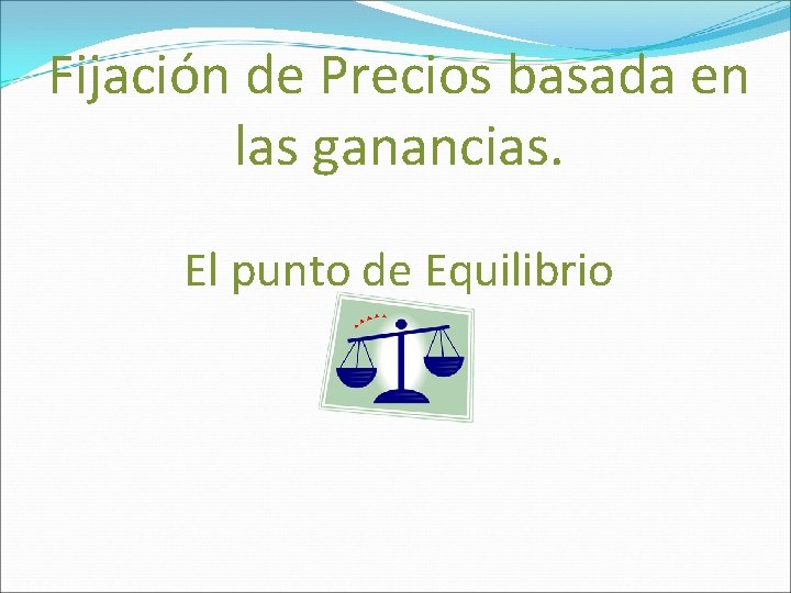 Fijación de Precios basada en las ganancias. El punto de Equilibrio 