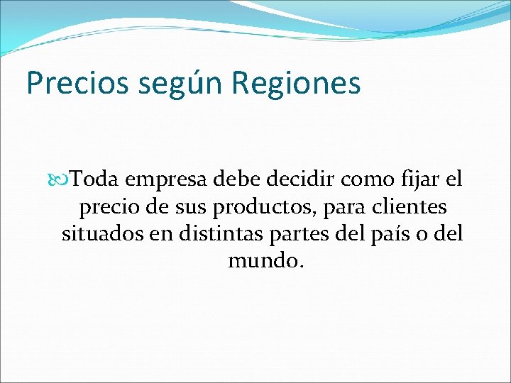 Precios según Regiones Toda empresa debe decidir como fijar el precio de sus productos,