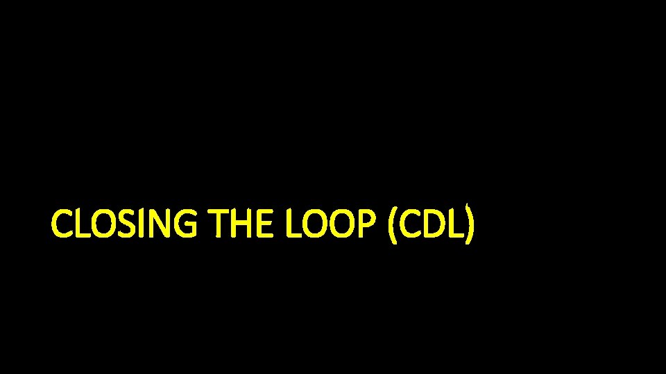 CLOSING THE LOOP (CDL) 