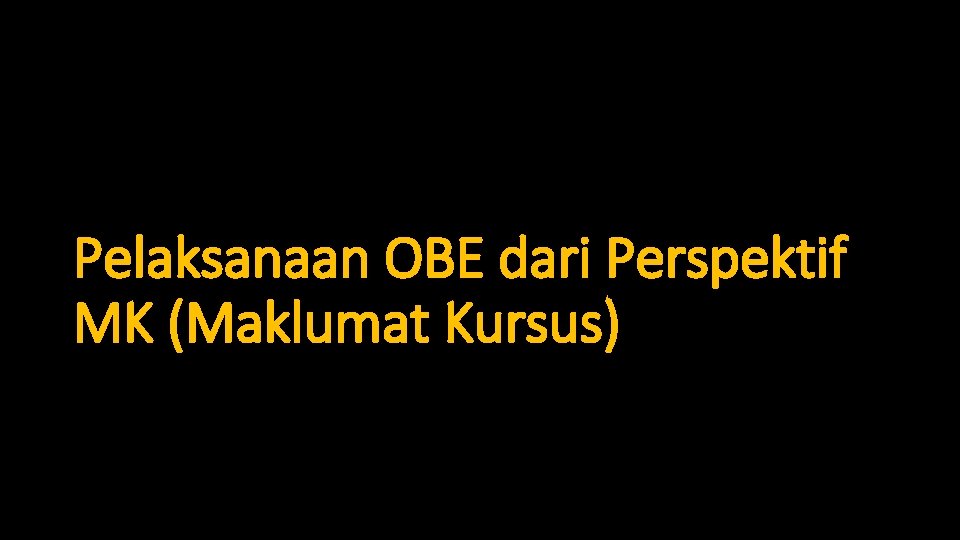 Pelaksanaan OBE dari Perspektif MK (Maklumat Kursus) 