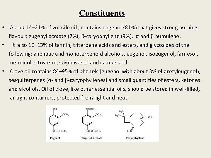 Constituents • About 14– 21% of volatile oil , contains eugenol (81%) that gives