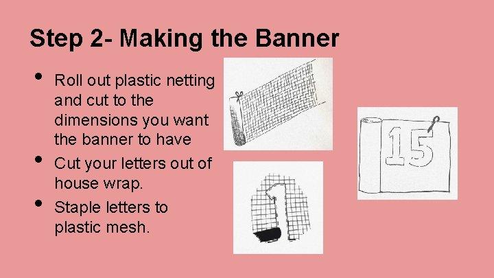 Step 2 - Making the Banner • • • Roll out plastic netting and