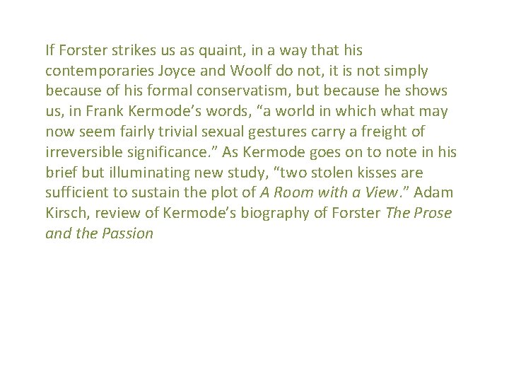 If Forster strikes us as quaint, in a way that his contemporaries Joyce and