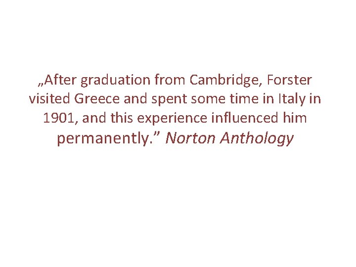 „After graduation from Cambridge, Forster visited Greece and spent some time in Italy in