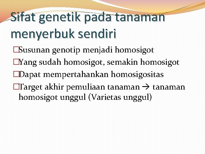 Sifat genetik pada tanaman menyerbuk sendiri �Susunan genotip menjadi homosigot �Yang sudah homosigot, semakin Sifat genetik pada tanaman menyerbuk sendiri �Susunan genotip menjadi homosigot �Yang sudah homosigot, semakin