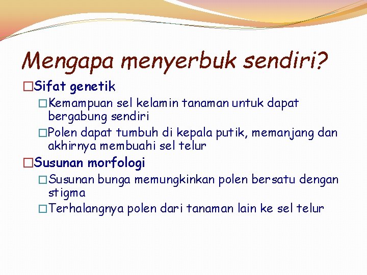 Mengapa menyerbuk sendiri? �Sifat genetik �Kemampuan sel kelamin tanaman untuk dapat bergabung sendiri �Polen Mengapa menyerbuk sendiri? �Sifat genetik �Kemampuan sel kelamin tanaman untuk dapat bergabung sendiri �Polen