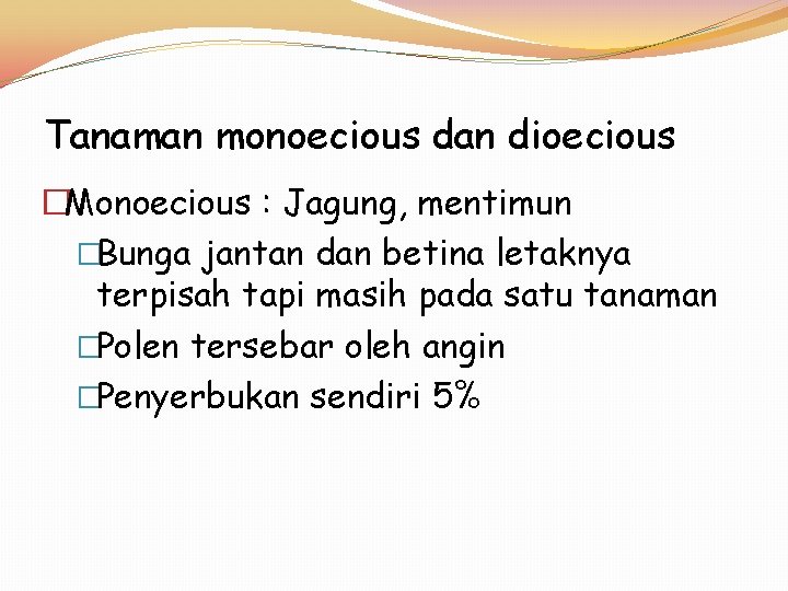 Tanaman monoecious dan dioecious �Monoecious : Jagung, mentimun �Bunga jantan dan betina letaknya terpisah Tanaman monoecious dan dioecious �Monoecious : Jagung, mentimun �Bunga jantan dan betina letaknya terpisah