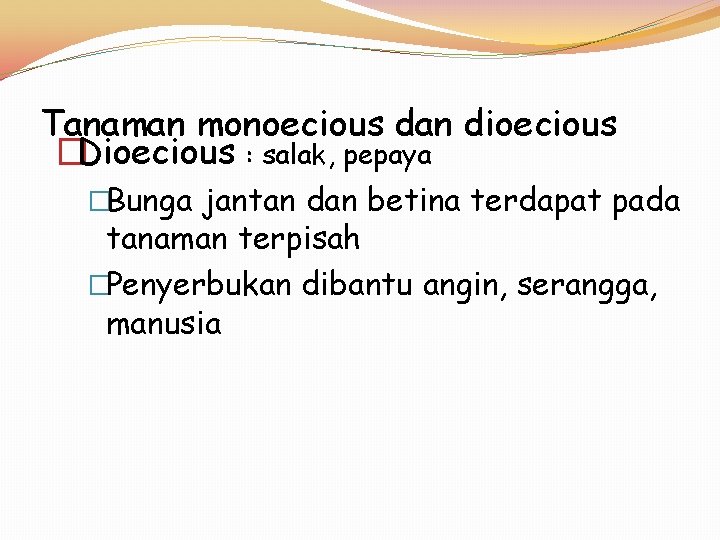 Tanaman monoecious dan dioecious �Dioecious : salak, pepaya �Bunga jantan dan betina terdapat pada Tanaman monoecious dan dioecious �Dioecious : salak, pepaya �Bunga jantan dan betina terdapat pada